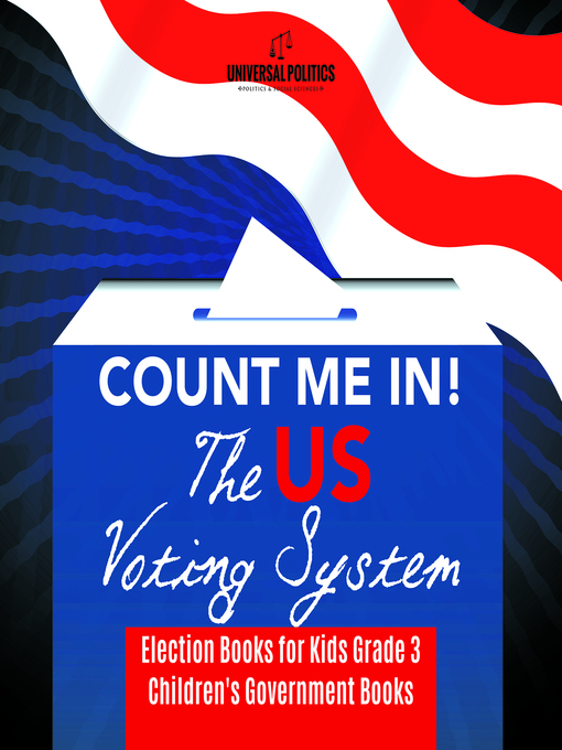 Title details for Count Me In! the US Voting System--Election Books for Kids Grade 3--Children's Government Books by Universal Politics - Available
